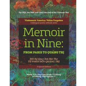 Duong, Wendy N. N. (Ng.Uyen Nicole) Memoir in Nine: From Paris to Quảng Trị: Vietnamese America: Voices Forgotten A bilingual poetry artbook series Duong, Wendy N. N. (Ng.Uyen Nicole) Memoir in Nine: From Paris to Quảng Trị: Vietnamese America: Voices Forgotten A bilingual poetry artbook series