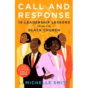 Smith, L Michelle Call and Response: 10 Leadership Lessons from the Black Church Smith, L Michelle Call and Response: 10 Leadership Lessons from the Black Church