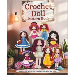 Wilson Crochet Doll Pattern Book: 15 Adorable Amigurumi Creations to Crochet and Collect Wilson Crochet Doll Pattern Book: 15 Adorable Amigurumi Creations to Crochet and Collect