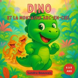 Beauvais, Sandra Dino et la Montagne Arc-en-Ciel — L'Aventure la Plus Rigolote de l'Histoire !: Un conte drôle et coloré pour les 6-8 ans Format 8.5 x 8.5 pouces 41 pages d’aventure et de bonne humeur Beauvais, Sandra Dino et la Montagne Arc-en-Ciel — L'Aventure la Plus Rigolote de l'Histoire !: Un conte drôle et coloré pour les 6-8 ans Format 8.5 x 8.5 pouces 41 pages d’aventure et de bonne humeur
