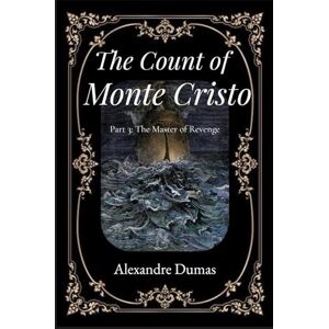 Dumas, Alexandre The Count of Monte Cristo (Annotated) – Part 3: The Master of Revenge: The Epic Historical Adventure Classic by Alexandre Dumas Dumas, Alexandre The Count of Monte Cristo (Annotated) – Part 3: The Master of Revenge: The Epic Historical Adventure Classic by Alexandre Dumas