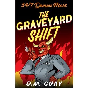 Guay, DM The Graveyard Shift: A Lovecraftian Horror Comedy (24/7 Demon Mart) Guay, DM The Graveyard Shift: A Lovecraftian Horror Comedy (24/7 Demon Mart)