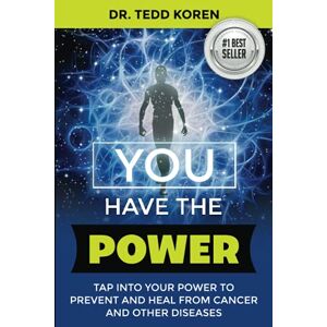 Koren, Dr. Tedd YOU have the Power: Tap Into Your Power to Prevent and Heal From Cancer and Other Diseases Koren, Dr. Tedd YOU have the Power: Tap Into Your Power to Prevent and Heal From Cancer and Other Diseases