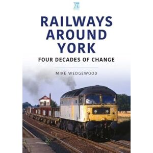 Wedgewood, Mike Railways Around York (Britain's Railways) Wedgewood, Mike Railways Around York (Britain's Railways)