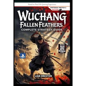 Dreston, Liam WUCHANG Fallen Feathers Complete Strategy Guide: Official Walkthrough, Tips and Tricks, with Collectibles for Every Player Level Dreston, Liam WUCHANG Fallen Feathers Complete Strategy Guide: Official Walkthrough, Tips and Tricks, with Collectibles for Every Player Level