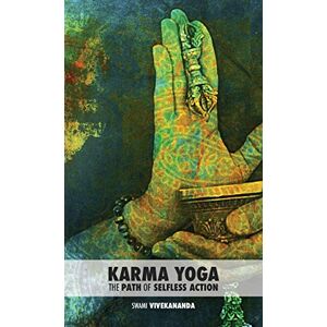 Vivekananda, Swami Karma Yoga: The Path of Selfless Action Vivekananda, Swami Karma Yoga: The Path of Selfless Action