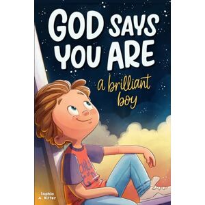 Ritter, Sophia A. God Says You Are A Brilliant Boy: An Inspiring Christian Book for Kids to Boost Faith, Confidence, and Courage (Christian Gifts for Kids) Ritter, Sophia A. God Says You Are A Brilliant Boy: An Inspiring Christian Book for Kids to Boost Faith, Confidence, and Courage (Christian Gifts for Kids)