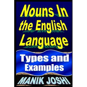 Joshi, Mr. Manik Nouns In the English Language: Types and Examples: 34 (English Daily Use) Joshi, Mr. Manik Nouns In the English Language: Types and Examples: 34 (English Daily Use)