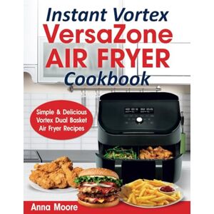Moore, Anna Instant Vortex Versazone Air Fryer Cookbook: Simple & Delicious Vortex Dual Basket Air Fryer Recipes. Moore, Anna Instant Vortex Versazone Air Fryer Cookbook: Simple & Delicious Vortex Dual Basket Air Fryer Recipes.