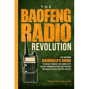 Code Publishing, Morse The Baofeng Radio Revolution: The Beginner Guerrilla’s Guide to Break Through the Complexity, Secure Communications, and Prepare for Disaster With Prepper Tactics (Ham Radio License Study Guides) Code Publishing, Morse The Baofeng Radio Revolution: The Beginner Guerrilla’s Guide to Break Through the Complexity, Secure Communications, and Prepare for Disaster With Prepper Tactics (Ham Radio License Study Guides)