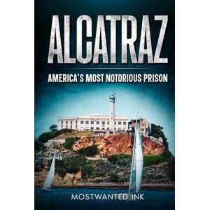 Ink, MostWanted Alcatraz: America’s Most Notorious Prison: The True Story of Life, Escape, and Legacy on The Rock (Notorious Prisons) Ink, MostWanted Alcatraz: America’s Most Notorious Prison: The True Story of Life, Escape, and Legacy on The Rock (Notorious Prisons)