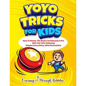 Gibbs, C YoYo Tricks For Kids: How To Master The Basics And Become A Pro With The YoYo Following Simple Instructions, With Illustrations Gibbs, C YoYo Tricks For Kids: How To Master The Basics And Become A Pro With The YoYo Following Simple Instructions, With Illustrations