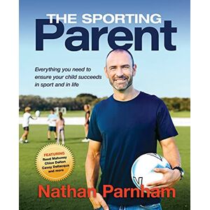 Parnham, Nathan The Sporting Parent: Everything you need to ensure your child succeeds in sport and in life Parnham, Nathan The Sporting Parent: Everything you need to ensure your child succeeds in sport and in life
