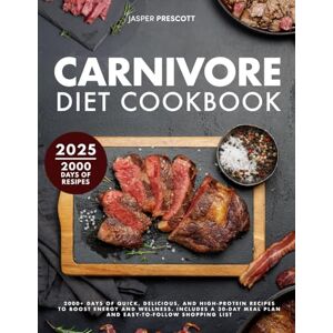 Prescott, Jasper Carnivore Diet Cookbook: 2000+ Days of Quick, Delicious, and High-Protein Recipes to Boost Energy and Wellness. Includes a 30-Day Meal Plan and Easy-to-Follow Shopping List. Prescott, Jasper Carnivore Diet Cookbook: 2000+ Days of Quick, Delicious, and High-Protein Recipes to Boost Energy and Wellness. Includes a 30-Day Meal Plan and Easy-to-Follow Shopping List.