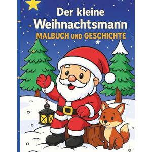 Jedlina, Wies Der kleine Weihnachtsmann Malbuch und Geschichte: Eine herzerwärmende Weihnachtsgeschichte mit Ausmalbildern für Kinder ab 4 Jahren Jedlina, Wies Der kleine Weihnachtsmann Malbuch und Geschichte: Eine herzerwärmende Weihnachtsgeschichte mit Ausmalbildern für Kinder ab 4 Jahren