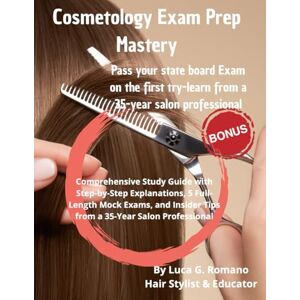 Romano, Luca G. Cosmetology Exam Prep Mastery: 2025–2026 Edition: Comprehensive Study Guide with Step-by-Step Explanations, 5 Full-Length Mock Exams, and Insider Tips from a 35-Year Salon Professional Romano, Luca G. Cosmetology Exam Prep Mastery: 2025–2026 Edition: Comprehensive Study Guide with Step-by-Step Explanations, 5 Full-Length Mock Exams, and Insider Tips from a 35-Year Salon Professional