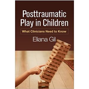 Gil, Eliana Posttraumatic Play in Children: What Clinicians Need to Know Gil, Eliana Posttraumatic Play in Children: What Clinicians Need to Know