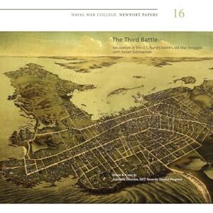 Cote, Jr., Owen R. The Third Battle: Innovation in the U.S. Navy's Silent Cold War Struggle with Soviet Submarines: Naval War College Newport Papers 16 Cote, Jr., Owen R. The Third Battle: Innovation in the U.S. Navy's Silent Cold War Struggle with Soviet Submarines: Naval War College Newport Papers 16