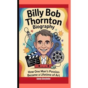 Storyteller, Sunny BILLY BOB THORNTON BIOGRAPHY: How One Man's Passion Became a Lifetime of Art Storyteller, Sunny BILLY BOB THORNTON BIOGRAPHY: How One Man's Passion Became a Lifetime of Art