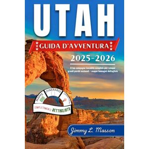 L. Masson, Jimmy Utah Guida d’avventura 2025-2026: Il tuo compagno tascabile completo per i cinque grandi parchi nazionali + mappe/immagini dettagliate L. Masson, Jimmy Utah Guida d’avventura 2025-2026: Il tuo compagno tascabile completo per i cinque grandi parchi nazionali + mappe/immagini dettagliate