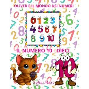 Masi, Sofia OLIVER E IL MONDO DEI NUMERI IL NUMERO 10 / DIECI: Oliver scopre il Mondo dei Numeri da 1 a 10 Masi, Sofia OLIVER E IL MONDO DEI NUMERI IL NUMERO 10 / DIECI: Oliver scopre il Mondo dei Numeri da 1 a 10
