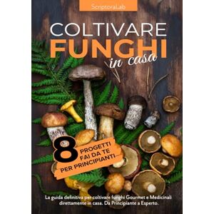 Lab, Scriptora Coltivare Funghi in Casa: La guida definitiva per coltivare funghi Gourmet e Medicinali direttamente in casa. Da principiante a esperto + 8 Progetti fai da te economici per principianti Lab, Scriptora Coltivare Funghi in Casa: La guida definitiva per coltivare funghi Gourmet e Medicinali direttamente in casa. Da principiante a esperto + 8 Progetti fai da te economici per principianti