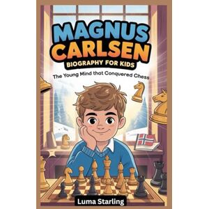 Starling, Luma Magnus Carlsen Biography for Kids: The Young Mind That Conquered Chess Starling, Luma Magnus Carlsen Biography for Kids: The Young Mind That Conquered Chess