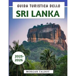 Talbot, Morgan Guida Turistica Dello Sri Lanka 2025-2026: Il tuo compagno essenziale per esplorare cultura, cucina e avventure nelle destinazioni più iconiche dell'isola Talbot, Morgan Guida Turistica Dello Sri Lanka 2025-2026: Il tuo compagno essenziale per esplorare cultura, cucina e avventure nelle destinazioni più iconiche dell'isola