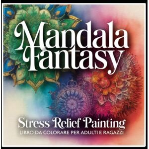 Todini, Barbara Mandala Fantasy Stress Relief Painting: Libro da colorare per adulti e ragazzi (Coloring Book) Todini, Barbara Mandala Fantasy Stress Relief Painting: Libro da colorare per adulti e ragazzi (Coloring Book)