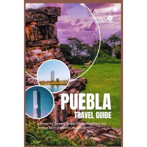 Paternoster, Rainier PUEBLA TRAVE GUIDE: Discover the Baroque Beauty, Vibrant Traditions, and Timeless Spirit of Mexico’s Heartland Paternoster, Rainier PUEBLA TRAVE GUIDE: Discover the Baroque Beauty, Vibrant Traditions, and Timeless Spirit of Mexico’s Heartland