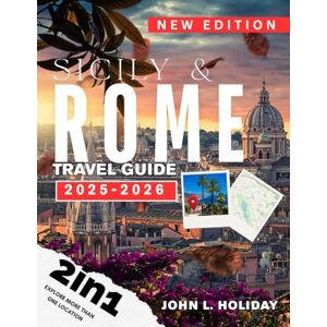 HOLIDAY, JOHN L. SICILY & ROME TRAVEL GUIDE: Discover Historic Marvels: Practical Advice on Colosseum Sites, Beach Escapes, Local Markets, and Cultural Festivals HOLIDAY, JOHN L. SICILY & ROME TRAVEL GUIDE: Discover Historic Marvels: Practical Advice on Colosseum Sites, Beach Escapes, Local Markets, and Cultural Festivals