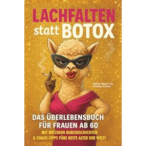 Hauser, Sabine Lachfalten statt Botox: Das Überlebenshandbuch für Frauen ab 60 – Mit witzigen Kurzgeschichten & Chaos-Tipps fürs beste Alter der Welt! Lustige Geschenke für Frauen Hauser, Sabine Lachfalten statt Botox: Das Überlebenshandbuch für Frauen ab 60 – Mit witzigen Kurzgeschichten & Chaos-Tipps fürs beste Alter der Welt! Lustige Geschenke für Frauen