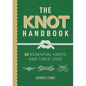 George Lewis The Knot Handbook: 50 Essential Knots and Their Uses George Lewis The Knot Handbook: 50 Essential Knots and Their Uses
