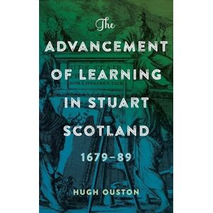 Hugh Ouston The Advancement of Learning in Stuart Scotland, 1679-89 (St Andrews Studies in Scottish History) Hugh Ouston The Advancement of Learning in Stuart Scotland, 1679-89 (St Andrews Studies in Scottish History)