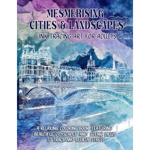 Greham, Rose Mesmerizing Cities and Landscapes: Ink Tracing Art For Adults: A Relaxing Coloring Book Featuring Beautiful Cityscapes Plus Scenic Views to Trace and Relieve Stress Greham, Rose Mesmerizing Cities and Landscapes: Ink Tracing Art For Adults: A Relaxing Coloring Book Featuring Beautiful Cityscapes Plus Scenic Views to Trace and Relieve Stress