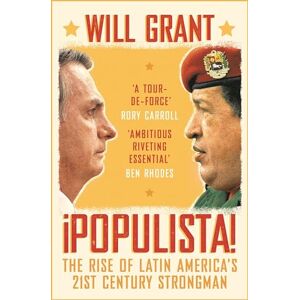 Grant, Will Populista: The Rise of Latin America's 21st Century Strongman Grant, Will Populista: The Rise of Latin America's 21st Century Strongman