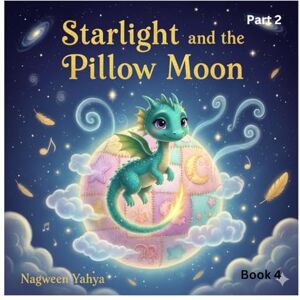 Yahya, DR nagween Mohammed ✨ Starlight and the Pillow Moon-Part 2: A bedtime adventure through dreams, stars, and gentle magic. (Starlight the Sleepy Dragon) Yahya, DR nagween Mohammed ✨ Starlight and the Pillow Moon-Part 2: A bedtime adventure through dreams, stars, and gentle magic. (Starlight the Sleepy Dragon)