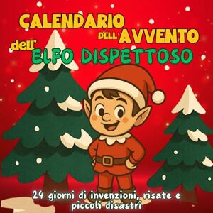 Light, Christmas Calendario dell'avvento dell'elfo dispettoso: 24 giorni di invenzioni, risate e piccoli disastri Light, Christmas Calendario dell'avvento dell'elfo dispettoso: 24 giorni di invenzioni, risate e piccoli disastri