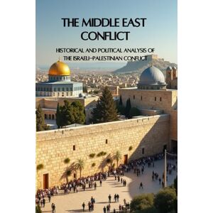 Rump, Eric The Middle East Conflict Explained: Historical and Political Analysis of the Israeli-Palestinian Conflict (Smart Reads: Understanding the World) Rump, Eric The Middle East Conflict Explained: Historical and Political Analysis of the Israeli-Palestinian Conflict (Smart Reads: Understanding the World)