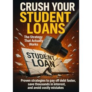 Morgan, Tessa Crush Your Student Loans: The Strategy That Actually Works: Proven strategies to pay off debt faster, save thousands in interest, and avoid costly mistakes Morgan, Tessa Crush Your Student Loans: The Strategy That Actually Works: Proven strategies to pay off debt faster, save thousands in interest, and avoid costly mistakes