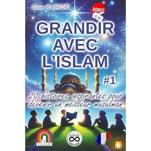 AL-HAKIMI, Nassim GRANDIR AVEC L'ISLAM #1 20 histoires inspirantes pour devenir un meilleur musulman (Histoires sur la foi et la spiritualité, histoires sur les bonnes ... (Grandir avec l'Islam (en couleurs)) AL-HAKIMI, Nassim GRANDIR AVEC L'ISLAM #1 20 histoires inspirantes pour devenir un meilleur musulman (Histoires sur la foi et la spiritualité, histoires sur les bonnes ... (Grandir avec l'Islam (en couleurs))