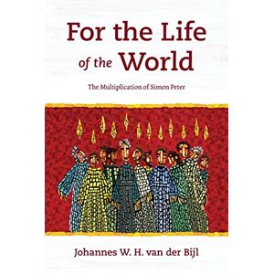 van der Bijl, Johannes W. H. For the Life of the World: The Multiplication of Simon Peter van der Bijl, Johannes W. H. For the Life of the World: The Multiplication of Simon Peter