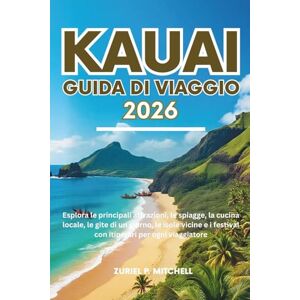 MITCHELL, ZURIEL PAMELA KAUAI GUIDA DI VIAGGIO 2026: Esplora le principali attrazioni, le spiagge, la cucina locale, le gite di un giorno, le isole vicine e i festival con itinerari per ogni viaggiatore MITCHELL, ZURIEL PAMELA KAUAI GUIDA DI VIAGGIO 2026: Esplora le principali attrazioni, le spiagge, la cucina locale, le gite di un giorno, le isole vicine e i festival con itinerari per ogni viaggiatore