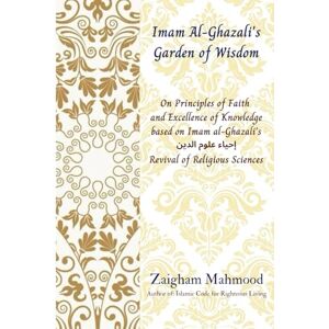 Mahmood, Prof Zaigham Imam Al-Ghazali's Garden of Wisdom Mahmood, Prof Zaigham Imam Al-Ghazali's Garden of Wisdom