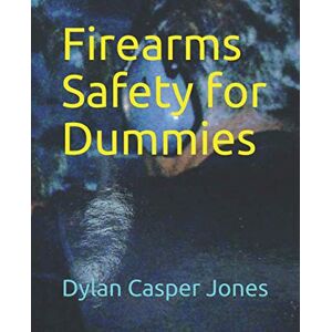 Jones, Dylan Casper Firearms Safety for Dummies Jones, Dylan Casper Firearms Safety for Dummies