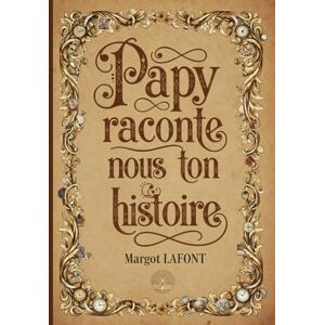 LAFONT, Margot Papy raconte nous ton histoire Livre mémoire pour partager tes souvenirs et parler de ta vie, de tes racines Journal à compléter et à remplir par ... à offrir pour Noël, fêtes et anniversaire LAFONT, Margot Papy raconte nous ton histoire Livre mémoire pour partager tes souvenirs et parler de ta vie, de tes racines Journal à compléter et à remplir par ... à offrir pour Noël, fêtes et anniversaire