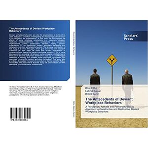 Yıldız, Bora The Antecedents of Deviant Workplace Behaviors: A Perception, Attitude and Personality-Based Approach to Constructive and Destructive Deviant Workplace Behaviors Yıldız, Bora The Antecedents of Deviant Workplace Behaviors: A Perception, Attitude and Personality-Based Approach to Constructive and Destructive Deviant Workplace Behaviors
