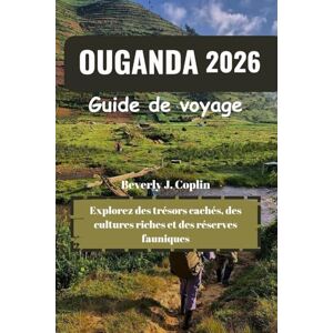 Coplin, Beverly J. OUGANDA Guide de voyage 2026: Explorez des trésors cachés, des cultures riches et des réserves fauniques Coplin, Beverly J. OUGANDA Guide de voyage 2026: Explorez des trésors cachés, des cultures riches et des réserves fauniques