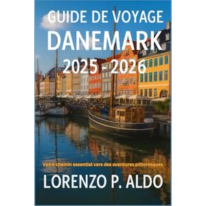 ALDO, MR LORENZO P. GUIDE DE VOYAGE DANEMARK 2025-2026: Votre chemin essentiel vers des aventures pittoresques ALDO, MR LORENZO P. GUIDE DE VOYAGE DANEMARK 2025-2026: Votre chemin essentiel vers des aventures pittoresques