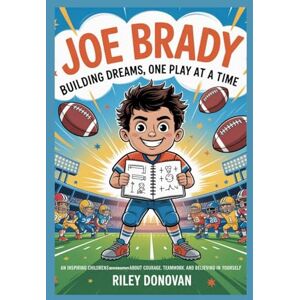 Donovan, Riley Joe Brady: Building Dreams, One Play at a Time: A Children’s Biography About Curiosity, Courage, and Coaching from the Heart Donovan, Riley Joe Brady: Building Dreams, One Play at a Time: A Children’s Biography About Curiosity, Courage, and Coaching from the Heart